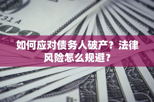 北京如何应对债务人破产？法律风险怎么规避？