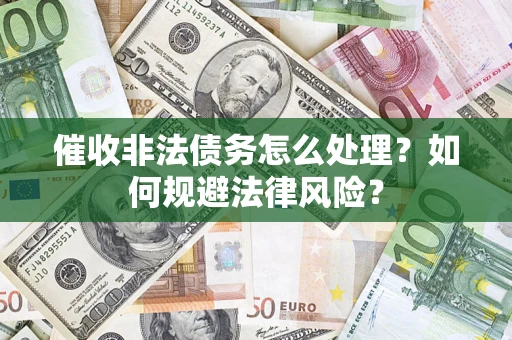 北京催收非法债务怎么处理？如何规避法律风险？