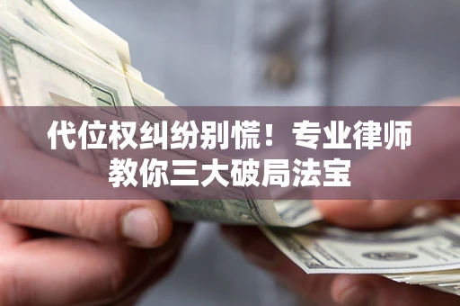 北京代位权纠纷别慌！专业律师教你三大破局法宝