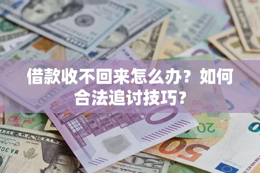 北京借款收不回来怎么办？如何合法追讨技巧？