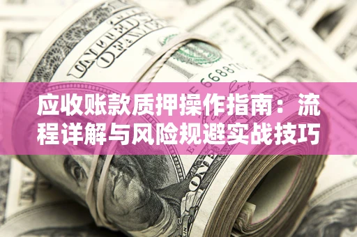北京应收账款质押操作指南：流程详解与风险规避实战技巧