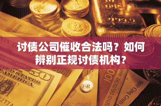北京讨债公司催收合法吗？如何辨别正规讨债机构？