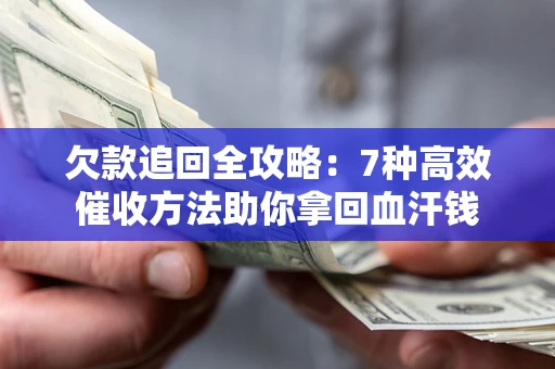 北京欠款追回全攻略：7种高效催收方法助你拿回血汗钱