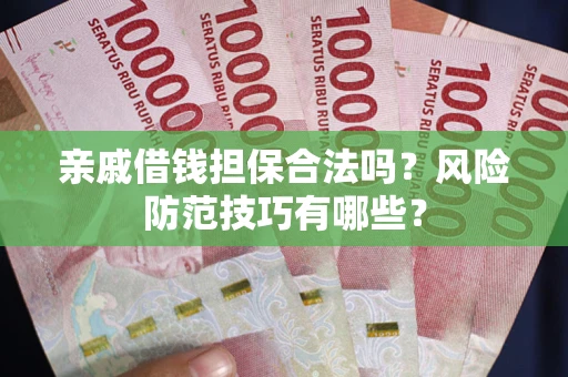 北京亲戚借钱担保合法吗？风险防范技巧有哪些？