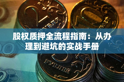 北京股权质押全流程指南：从办理到避坑的实战手册