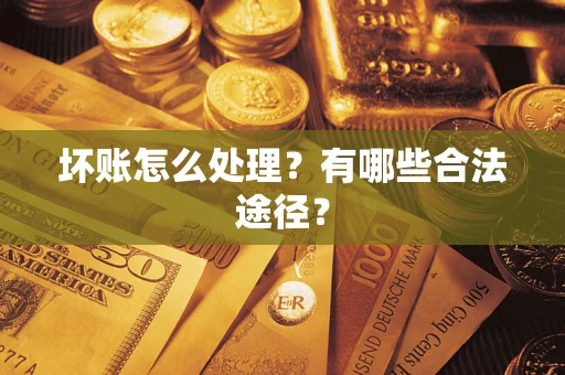 北京坏账怎么处理？有哪些合法途径？