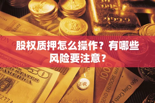 北京股权质押怎么操作？有哪些风险要注意？