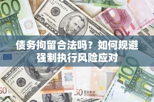 北京债务拘留合法吗？如何规避强制执行风险应对