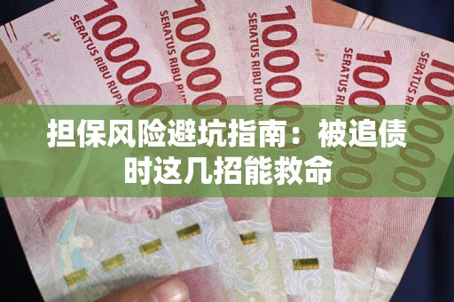 北京担保风险避坑指南：被追债时这几招能救命