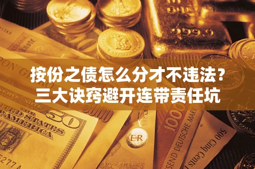 北京按份之债怎么分才不违法？三大诀窍避开连带责任坑