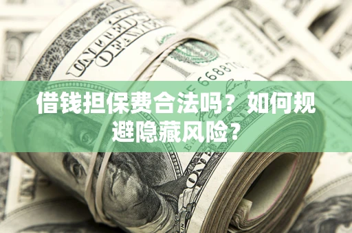 北京借钱担保费合法吗？如何规避隐藏风险？