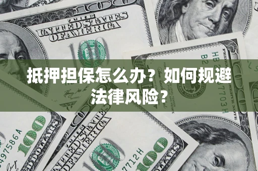 北京抵押担保怎么办？如何规避法律风险？