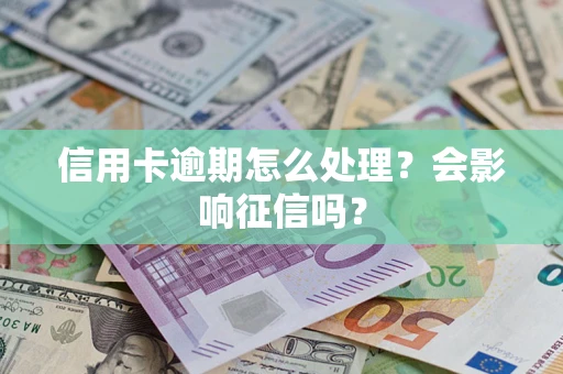 北京信用卡逾期怎么处理？会影响征信吗？