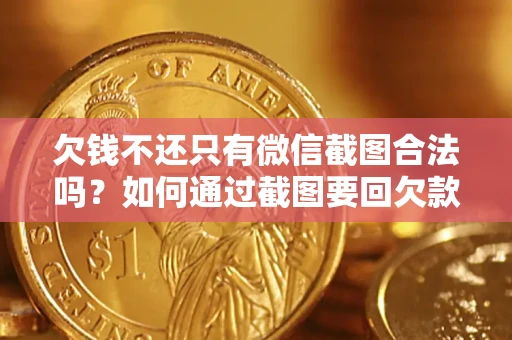 北京欠钱不还只有微信截图合法吗？如何通过截图要回欠款？