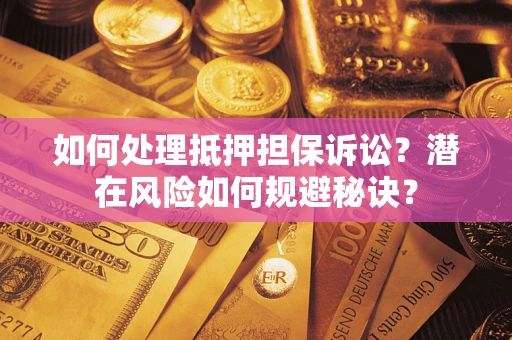 北京如何处理抵押担保诉讼？潜在风险如何规避秘诀？