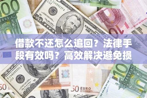 北京借款不还怎么追回？法律手段有效吗？高效解决避免损失