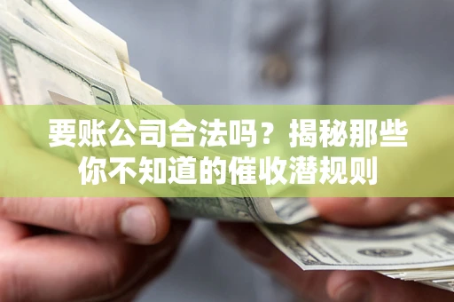 北京要账公司合法吗？揭秘那些你不知道的催收潜规则