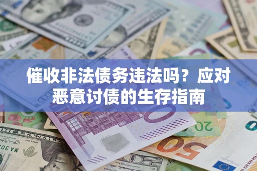 北京催收非法债务违法吗？应对恶意讨债的生存指南