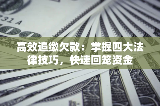 北京高效追缴欠款：掌握四大法律技巧，快速回笼资金