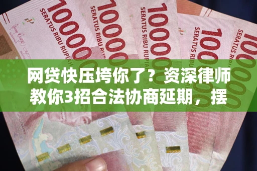北京网贷快压垮你了？资深律师教你3招合法协商延期，摆脱暴力催收！
