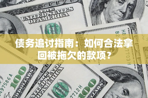 北京债务追讨指南：如何合法拿回被拖欠的款项？