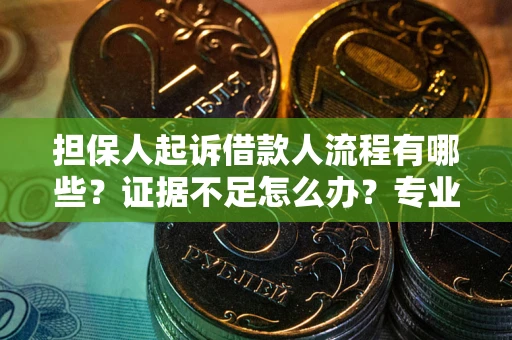 北京担保人起诉借款人流程有哪些？证据不足怎么办？专业律师解答