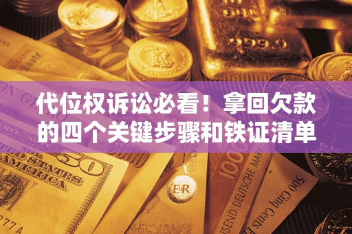 北京代位权诉讼必看!拿回欠款的四个关键步骤和铁证清单 北京代位权诉讼必看!拿回欠款的四个关键步骤和铁证清单
