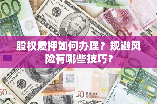 北京股权质押如何办理？规避风险有哪些技巧？