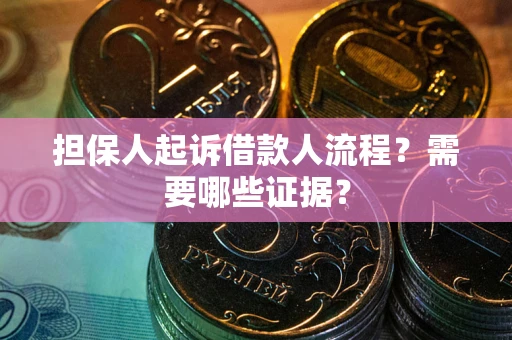 北京担保人起诉借款人流程?需要哪些证据? 北京担保人起诉借款人流程?需要哪些证据?