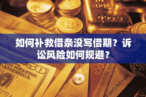 北京如何补救借条没写借期？诉讼风险如何规避？