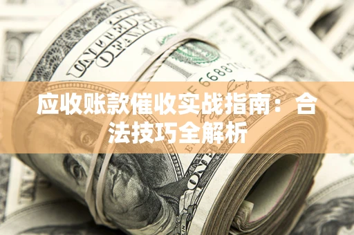 北京应收账款催收实战指南：合法技巧全解析