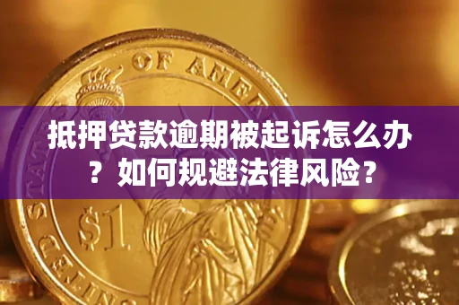 北京抵押贷款逾期被起诉怎么办？如何规避法律风险？