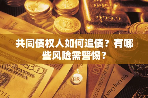 北京共同债权人如何追债？有哪些风险需警惕？