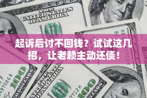 北京起诉后讨不回钱？试试这几招，让老赖主动还债！