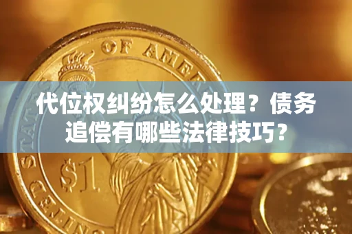 北京代位权纠纷怎么处理？债务追偿有哪些法律技巧？