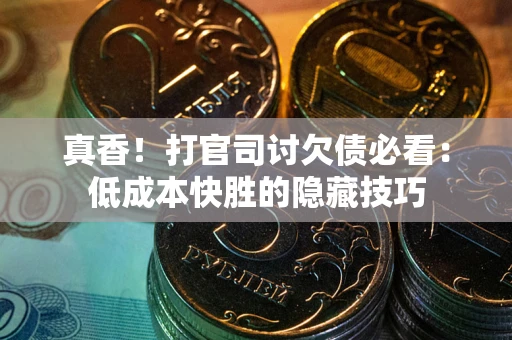 北京真香！打官司讨欠债必看：低成本快胜的隐藏技巧