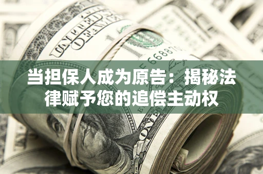 北京当担保人成为原告:揭秘法律赋予您的追偿主动权 北京当担保人成为原告:揭秘法律赋予您的追偿主动权