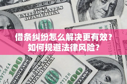 北京借条纠纷怎么解决更有效？如何规避法律风险？