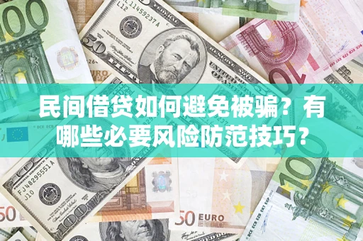 北京民间借贷如何避免被骗？有哪些必要风险防范技巧？