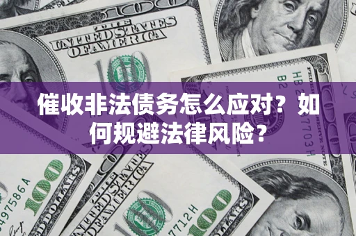 北京催收非法债务怎么应对？如何规避法律风险？