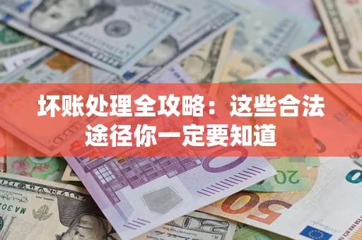 北京坏账处理全攻略：这些合法途径你一定要知道