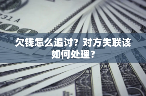 北京欠钱怎么追讨？对方失联该如何处理？