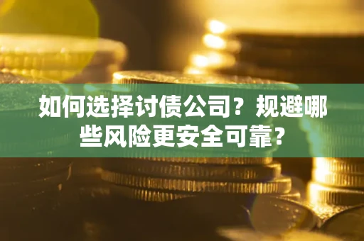 北京如何选择讨债公司？规避哪些风险更安全可靠？