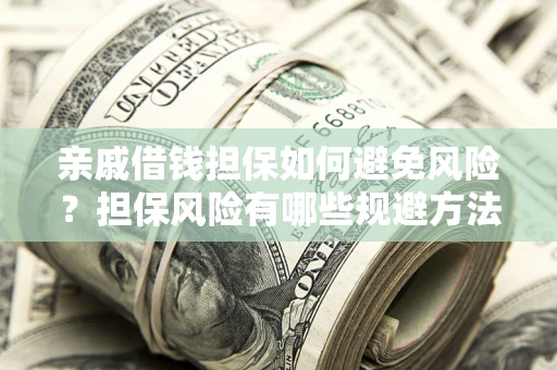 北京亲戚借钱担保如何避免风险？担保风险有哪些规避方法？