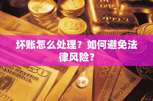 北京坏账怎么处理？如何避免法律风险？