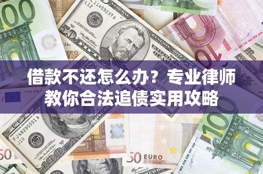 北京借款不还怎么办？专业律师教你合法追债实用攻略
