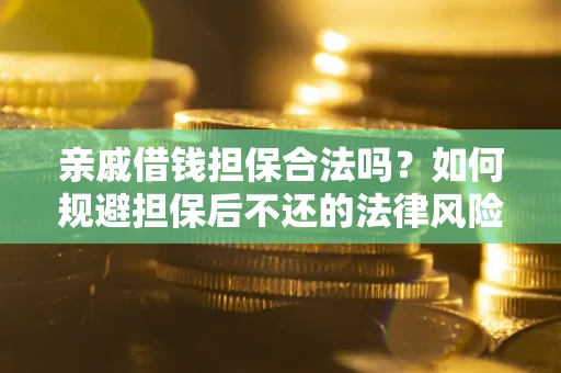 北京亲戚借钱担保合法吗？如何规避担保后不还的法律风险？