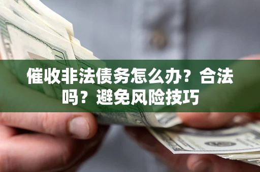 北京催收非法债务怎么办？合法吗？避免风险技巧