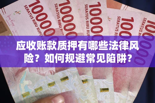 北京应收账款质押有哪些法律风险？如何规避常见陷阱？