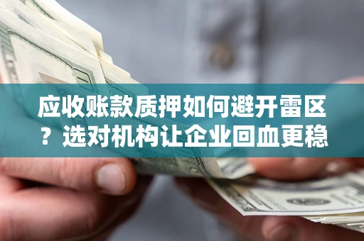 北京应收账款质押如何避开雷区？选对机构让企业回血更稳